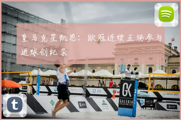 皇马克星凯恩：欧冠连续五场参与进球创纪录
