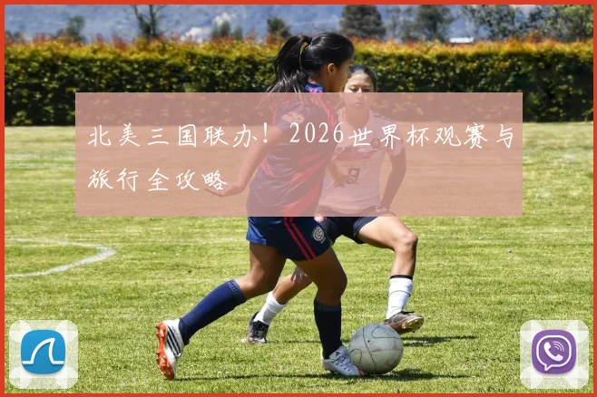 北美三国联办！2026世界杯观赛与旅行全攻略