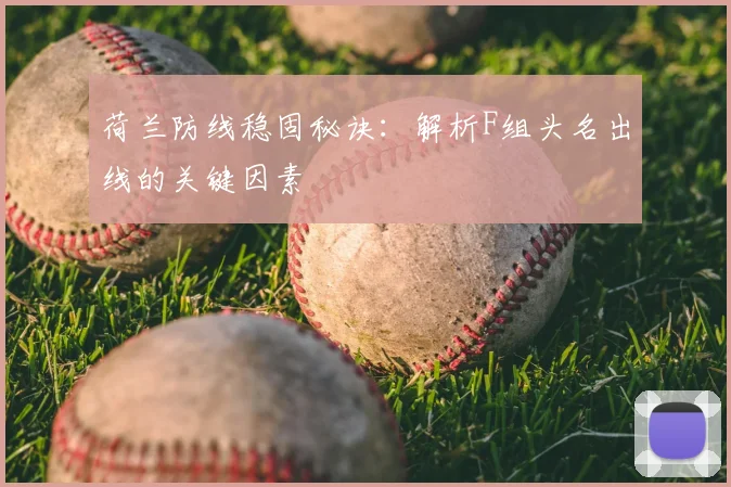 荷兰防线稳固秘诀：解析F组头名出线的关键因素