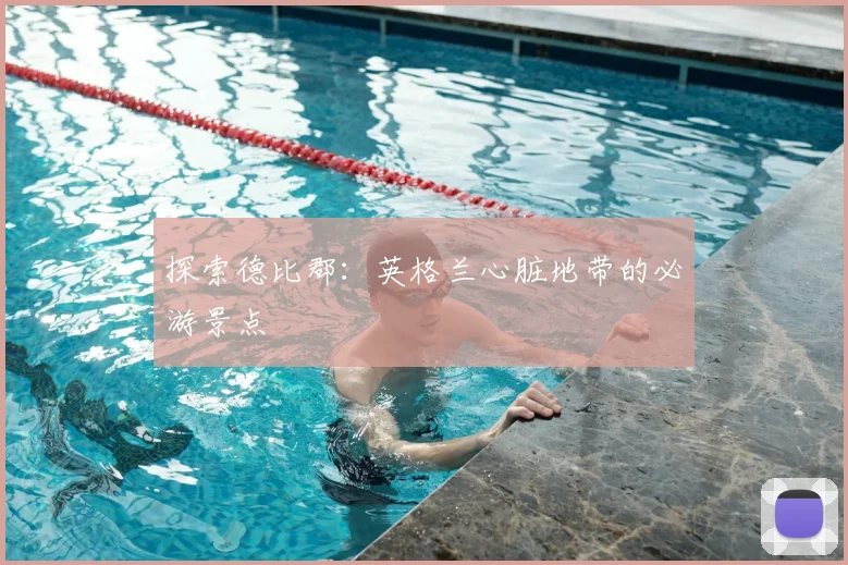 探索德比郡：英格兰心脏地带的必游景点