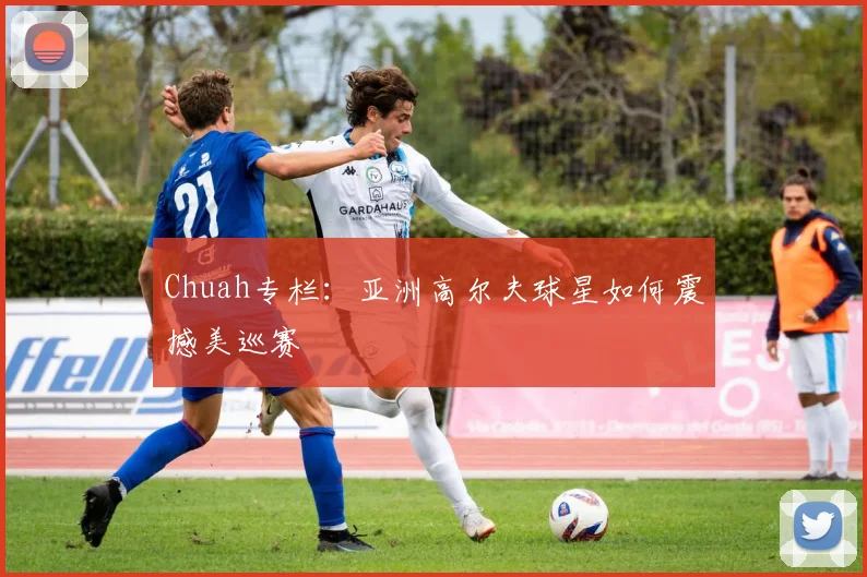 Chuah专栏:亚洲高尔夫球星如何震撼美巡赛